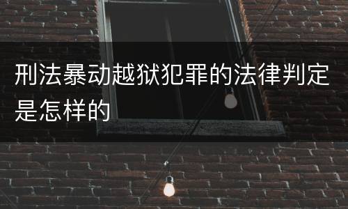 刑法暴动越狱犯罪的法律判定是怎样的