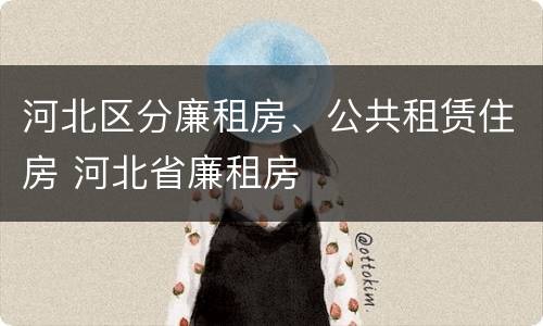 河北区分廉租房、公共租赁住房 河北省廉租房