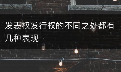 发表权发行权的不同之处都有几种表现
