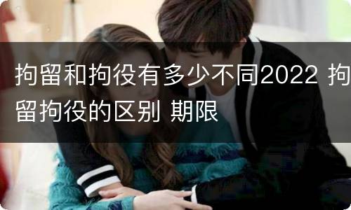 拘留和拘役有多少不同2022 拘留拘役的区别 期限