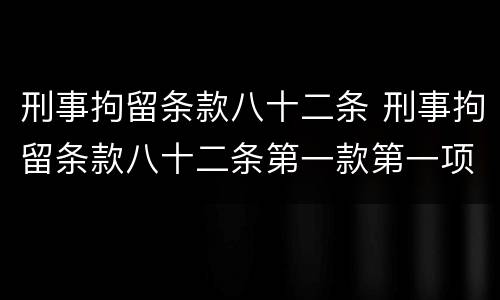 刑事拘留条款八十二条 刑事拘留条款八十二条第一款第一项是什么