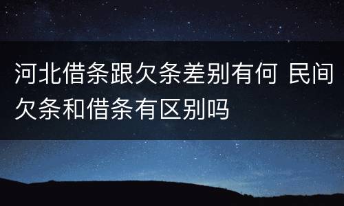 河北借条跟欠条差别有何 民间欠条和借条有区别吗