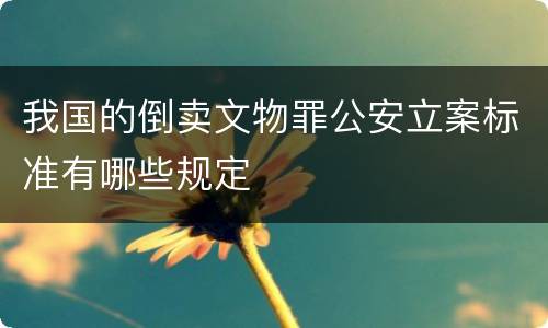 我国的倒卖文物罪公安立案标准有哪些规定