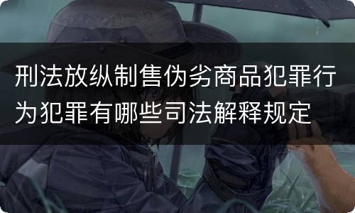 刑法放纵制售伪劣商品犯罪行为犯罪有哪些司法解释规定