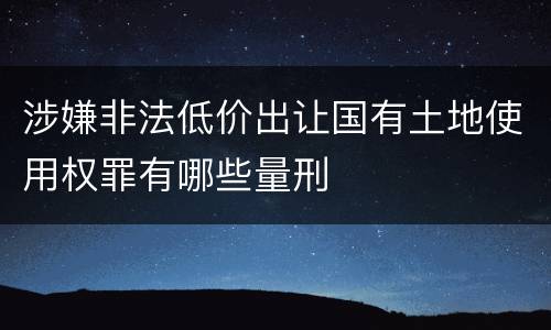 涉嫌非法低价出让国有土地使用权罪有哪些量刑