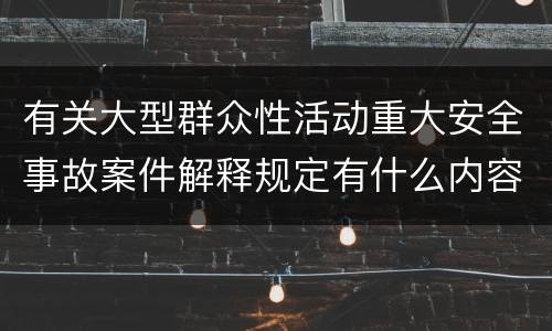 有关大型群众性活动重大安全事故案件解释规定有什么内容