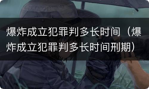 爆炸成立犯罪判多长时间（爆炸成立犯罪判多长时间刑期）