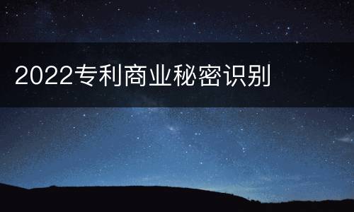 2022专利商业秘密识别