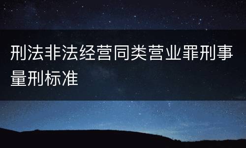 刑法非法经营同类营业罪刑事量刑标准