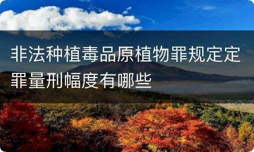 非法种植毒品原植物罪规定定罪量刑幅度有哪些