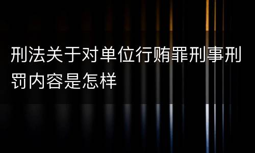刑法关于对单位行贿罪刑事刑罚内容是怎样