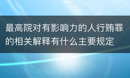 最高院对有影响力的人行贿罪的相关解释有什么主要规定
