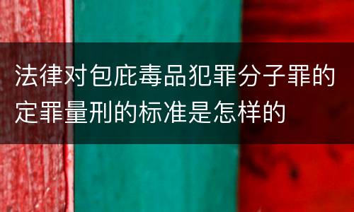 法律对包庇毒品犯罪分子罪的定罪量刑的标准是怎样的