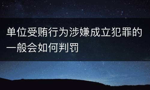 单位受贿行为涉嫌成立犯罪的一般会如何判罚