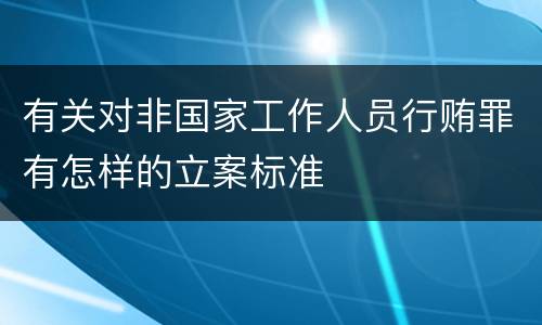 有关对非国家工作人员行贿罪有怎样的立案标准