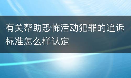 有关帮助恐怖活动犯罪的追诉标准怎么样认定