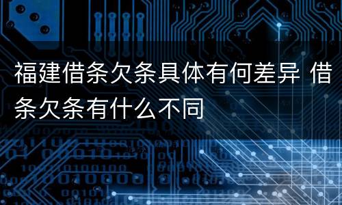 福建借条欠条具体有何差异 借条欠条有什么不同