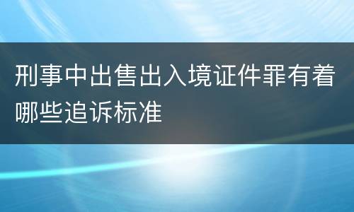 刑事中出售出入境证件罪有着哪些追诉标准