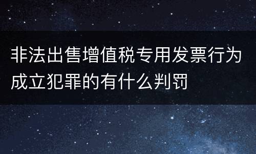 非法出售增值税专用发票行为成立犯罪的有什么判罚