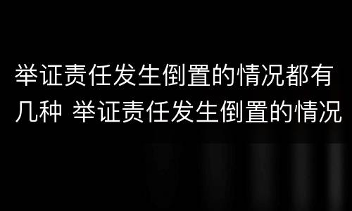 举证责任发生倒置的情况都有几种 举证责任发生倒置的情况都有几种情形