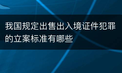我国规定出售出入境证件犯罪的立案标准有哪些