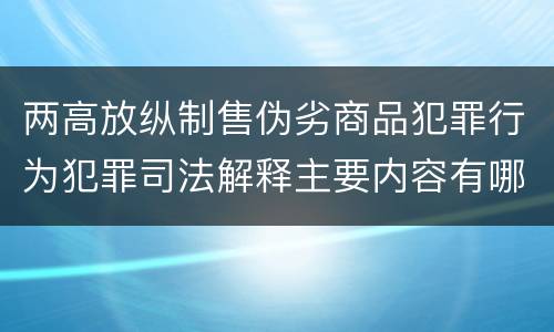 两高放纵制售伪劣商品犯罪行为犯罪司法解释主要内容有哪些