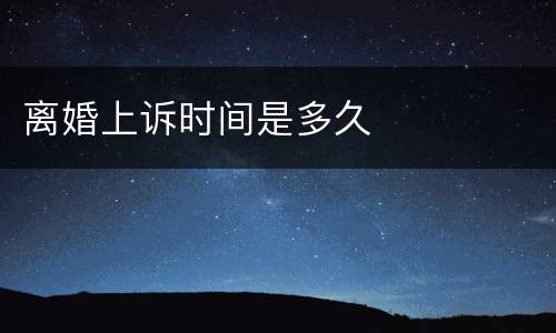 离婚上诉时间是多久