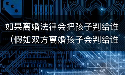 如果离婚法律会把孩子判给谁（假如双方离婚孩子会判给谁）