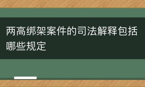两高绑架案件的司法解释包括哪些规定