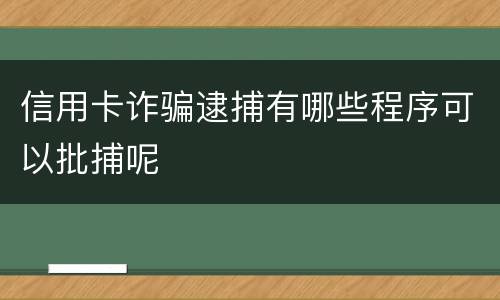 信用卡诈骗逮捕有哪些程序可以批捕呢