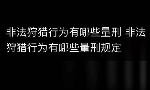 非法狩猎行为有哪些量刑 非法狩猎行为有哪些量刑规定