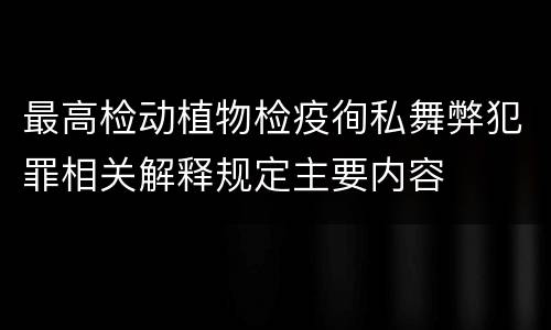 最高检动植物检疫徇私舞弊犯罪相关解释规定主要内容