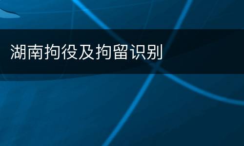 湖南拘役及拘留识别