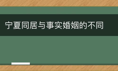 宁夏同居与事实婚姻的不同