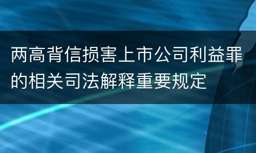 两高背信损害上市公司利益罪的相关司法解释重要规定
