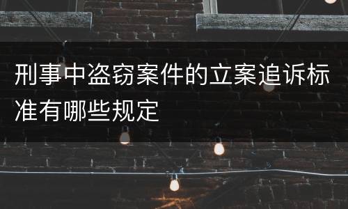 刑事中盗窃案件的立案追诉标准有哪些规定