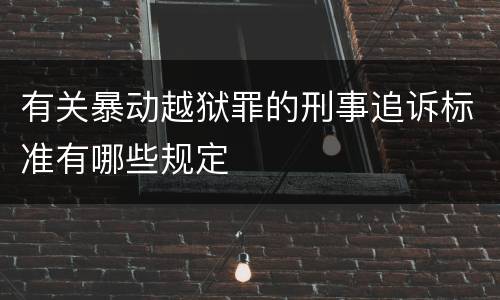 有关暴动越狱罪的刑事追诉标准有哪些规定