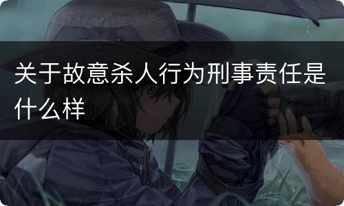 关于故意杀人行为刑事责任是什么样