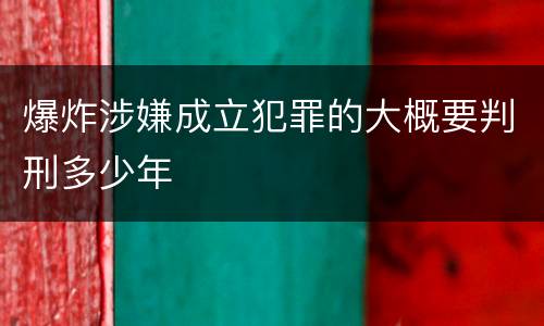 爆炸涉嫌成立犯罪的大概要判刑多少年