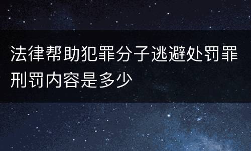 法律帮助犯罪分子逃避处罚罪刑罚内容是多少
