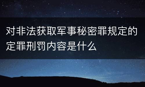对非法获取军事秘密罪规定的定罪刑罚内容是什么