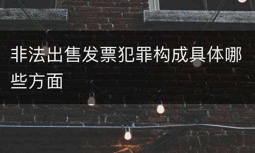 非法出售发票犯罪构成具体哪些方面