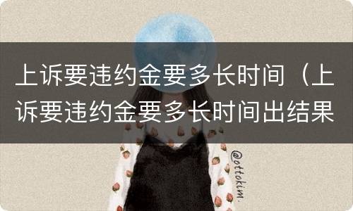 上诉要违约金要多长时间（上诉要违约金要多长时间出结果）