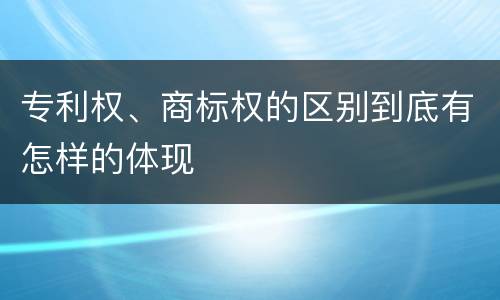 专利权、商标权的区别到底有怎样的体现