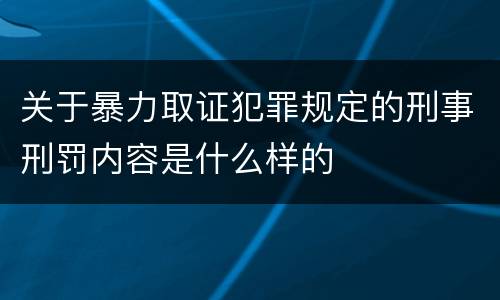 关于暴力取证犯罪规定的刑事刑罚内容是什么样的