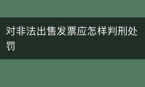 对非法出售发票应怎样判刑处罚