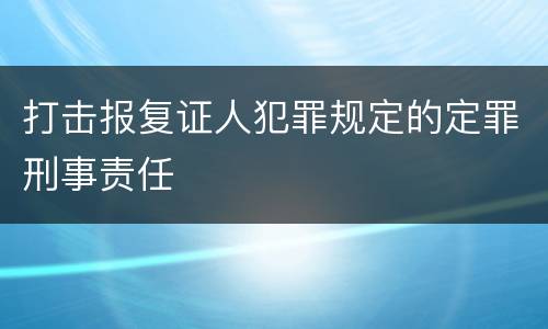 打击报复证人犯罪规定的定罪刑事责任