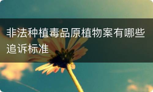 非法种植毒品原植物案有哪些追诉标准