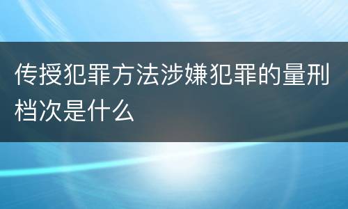 传授犯罪方法涉嫌犯罪的量刑档次是什么