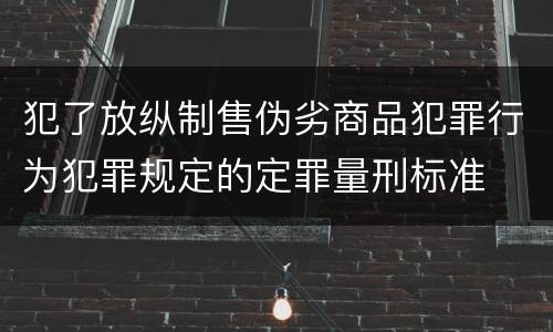 犯了放纵制售伪劣商品犯罪行为犯罪规定的定罪量刑标准